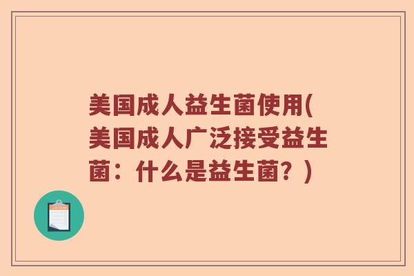 美国成人益生菌使用(美国成人广泛接受益生菌：什么是益生菌？)