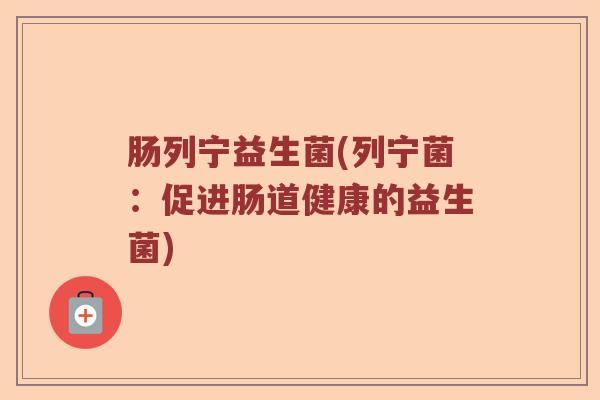 肠列宁益生菌(列宁菌：促进肠道健康的益生菌)