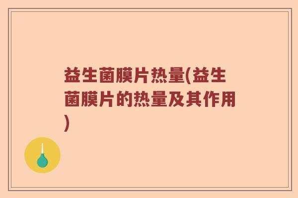 益生菌膜片热量(益生菌膜片的热量及其作用)