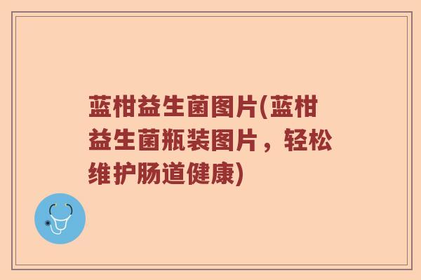 蓝柑益生菌图片(蓝柑益生菌瓶装图片，轻松维护肠道健康)