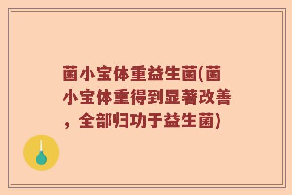 菌小宝体重益生菌(菌小宝体重得到显著改善，全部归功于益生菌)