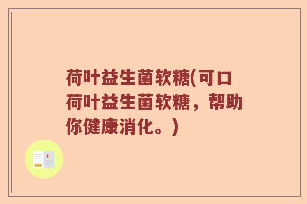 荷叶益生菌软糖(可口荷叶益生菌软糖，帮助你健康消化。)