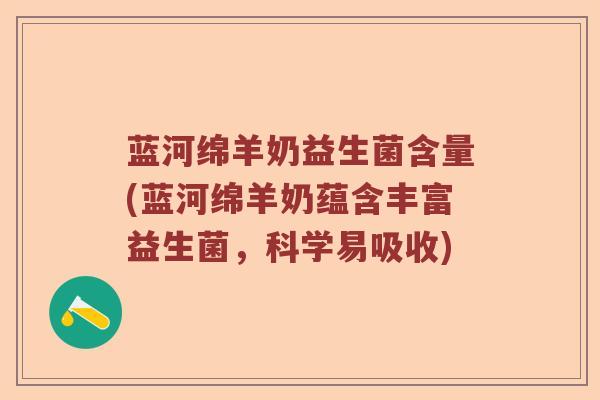 蓝河绵羊奶益生菌含量(蓝河绵羊奶蕴含丰富益生菌,科学易吸收) 蓝河绵羊奶益生菌含量(蓝河绵羊奶蕴含丰富益生菌,科学易吸收)