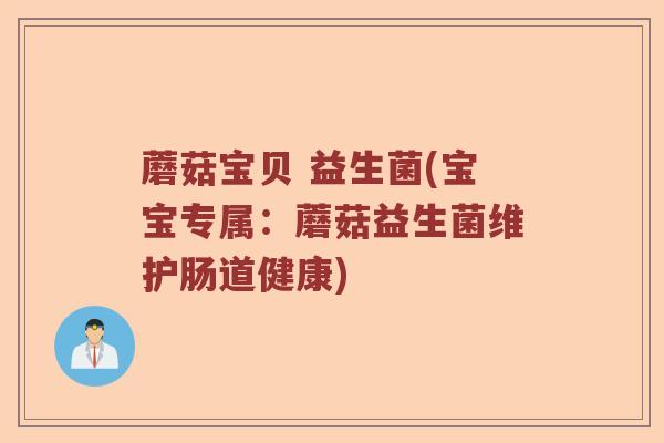 蘑菇宝贝 益生菌(宝宝专属：蘑菇益生菌维护肠道健康)