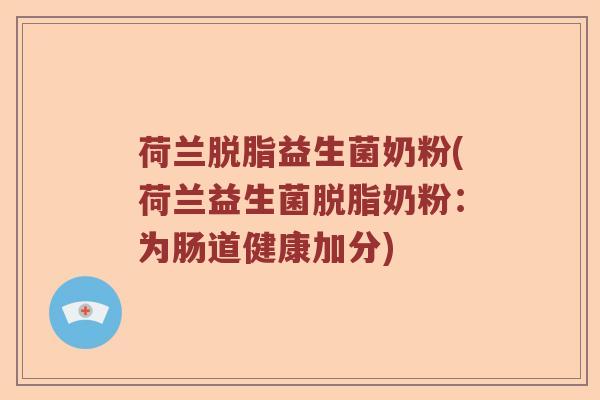 荷兰脱脂益生菌奶粉(荷兰益生菌脱脂奶粉：为肠道健康加分)