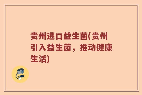 贵州进口益生菌(贵州引入益生菌，推动健康生活)
