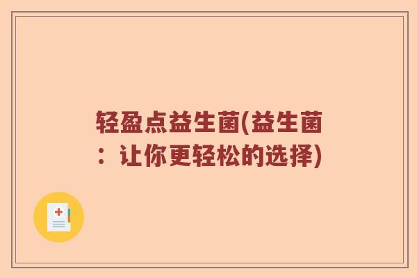 轻盈点益生菌(益生菌：让你更轻松的选择)