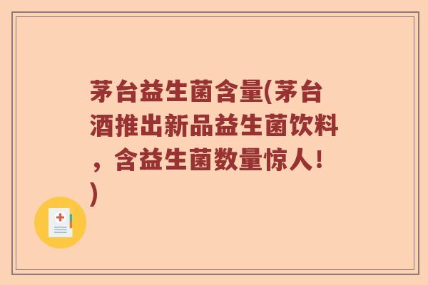 茅台益生菌含量(茅台酒推出新品益生菌饮料，含益生菌数量惊人！)