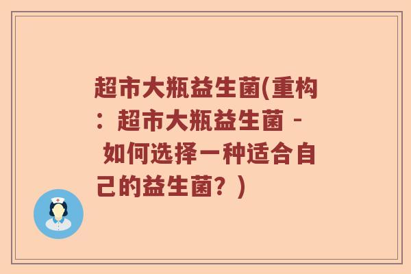 超市大瓶益生菌(重构:超市大瓶益生菌 - 如何选择一种适合自己的益生菌?) 超市大瓶益生菌(重构:超市大瓶益生菌 - 如何选择一种适合自己的益生菌?)
