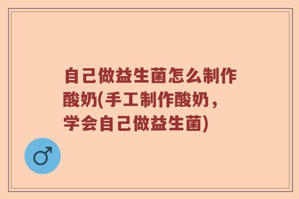 自己做益生菌怎么制作酸奶(手工制作酸奶，学会自己做益生菌)