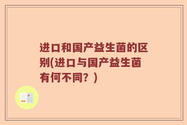 进口和国产益生菌的区别(进口与国产益生菌有何不同？)