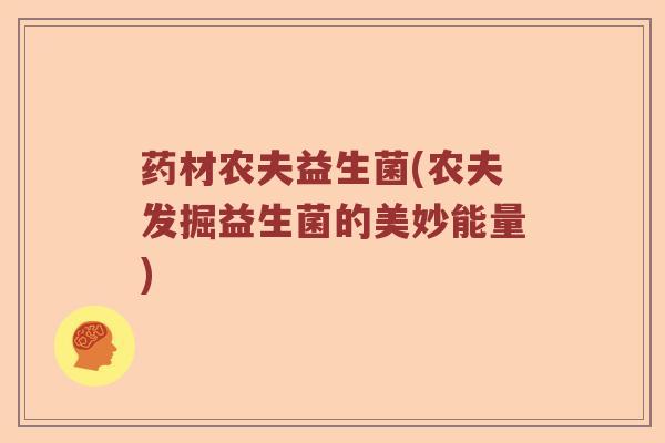 药材农夫益生菌(农夫发掘益生菌的美妙能量)