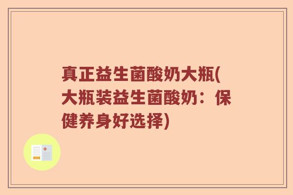 真正益生菌酸奶大瓶(大瓶装益生菌酸奶：保健养身好选择)