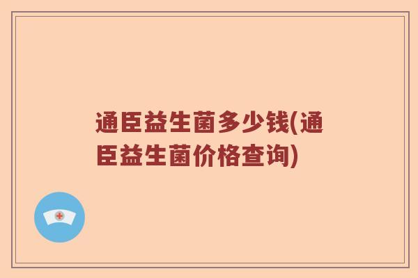 通臣益生菌多少钱(通臣益生菌价格查询)