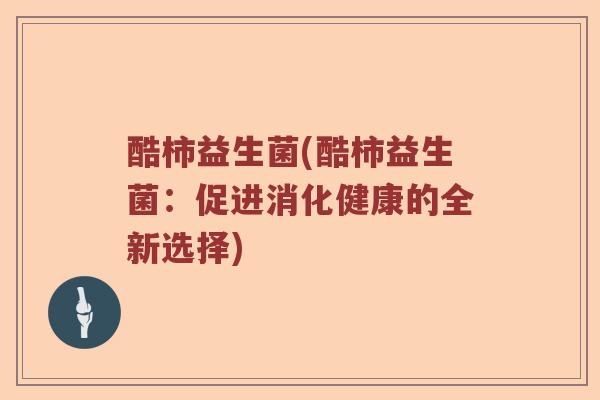 酷柿益生菌(酷柿益生菌：促进消化健康的全新选择)