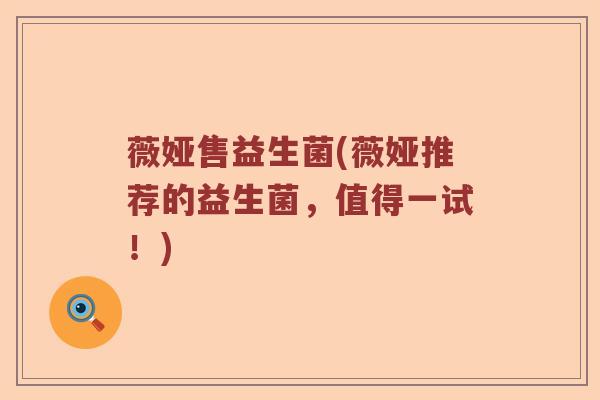 薇娅售益生菌(薇娅推荐的益生菌，值得一试！)