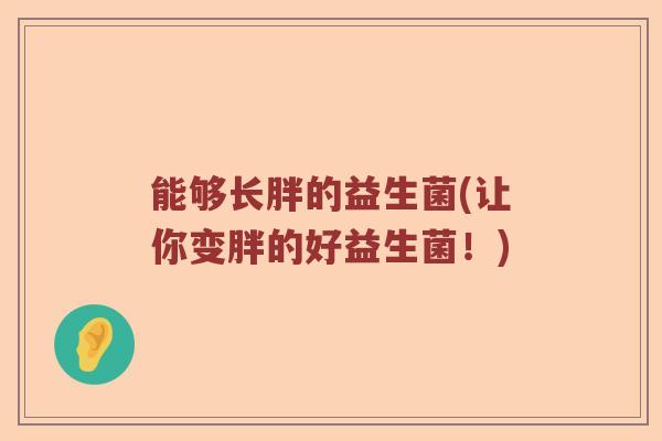 能够长胖的益生菌(让你变胖的好益生菌！)