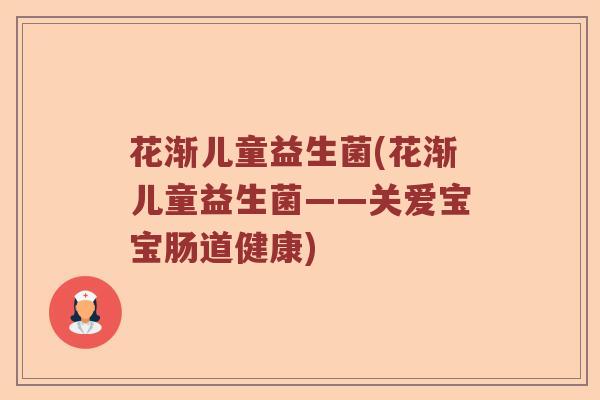 花渐儿童益生菌(花渐儿童益生菌——关爱宝宝肠道健康)