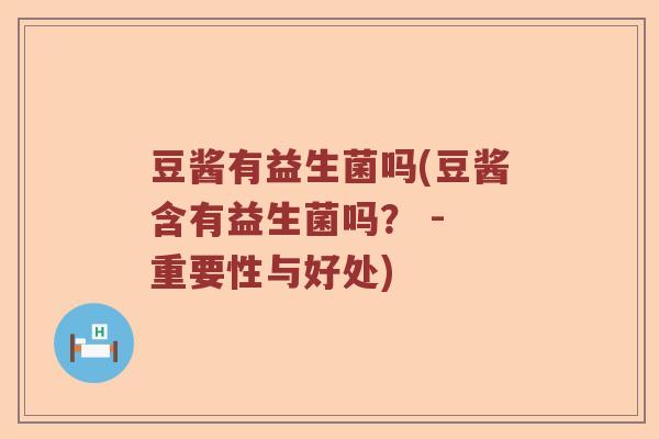 豆酱有益生菌吗(豆酱含有益生菌吗？ - 重要性与好处)