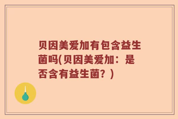 贝因美爱加有包含益生菌吗(贝因美爱加：是否含有益生菌？)