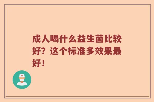 成人喝什么益生菌比较好？这个标准多效果最好！