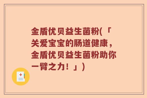 金盾优贝益生菌粉(「关爱宝宝的肠道健康，金盾优贝益生菌粉助你一臂之力！」)