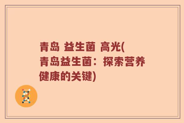 青岛 益生菌 高光(青岛益生菌：探索营养健康的关键)