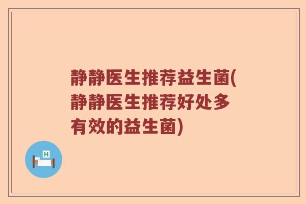 静静医生推荐益生菌(静静医生推荐好处多 有效的益生菌)