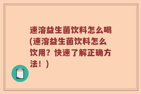 速溶益生菌饮料怎么喝(速溶益生菌饮料怎么饮用？快速了解正确方法！)