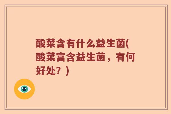 酸菜含有什么益生菌(酸菜富含益生菌,有何好处?) 酸菜含有什么益生菌(酸菜富含益生菌,有何好处?)