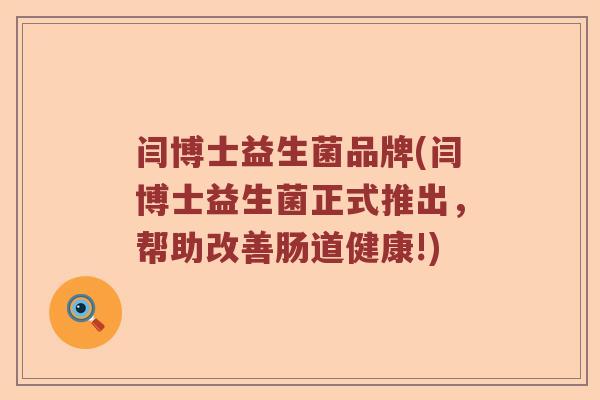 闫博士益生菌品牌(闫博士益生菌正式推出，帮助改善肠道健康!)
