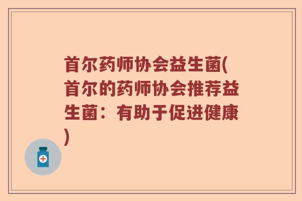 首尔药师协会益生菌(首尔的药师协会推荐益生菌：有助于促进健康)