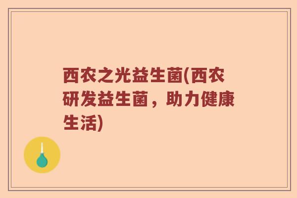 西农之光益生菌(西农研发益生菌，助力健康生活)