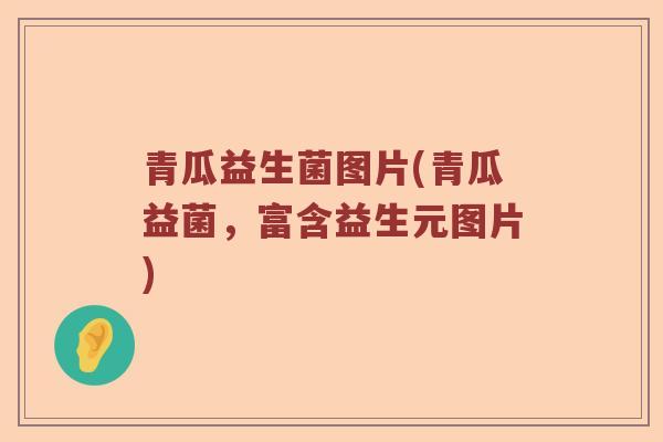 青瓜益生菌图片(青瓜益菌，富含益生元图片)