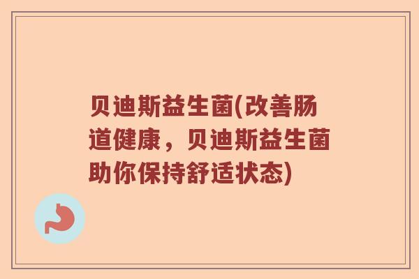 贝迪斯益生菌(改善肠道健康，贝迪斯益生菌助你保持舒适状态)
