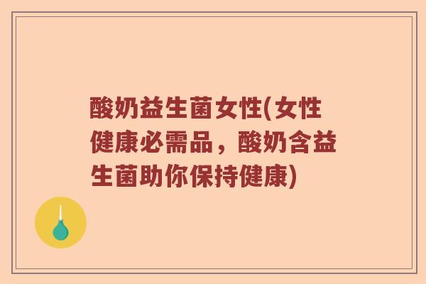 酸奶益生菌女性(女性健康必需品，酸奶含益生菌助你保持健康)