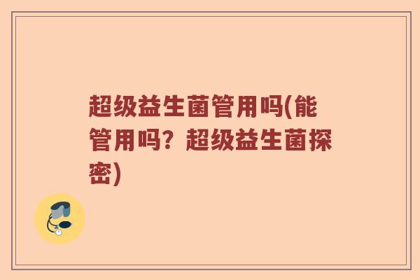 超级益生菌管用吗(能管用吗？超级益生菌探密)