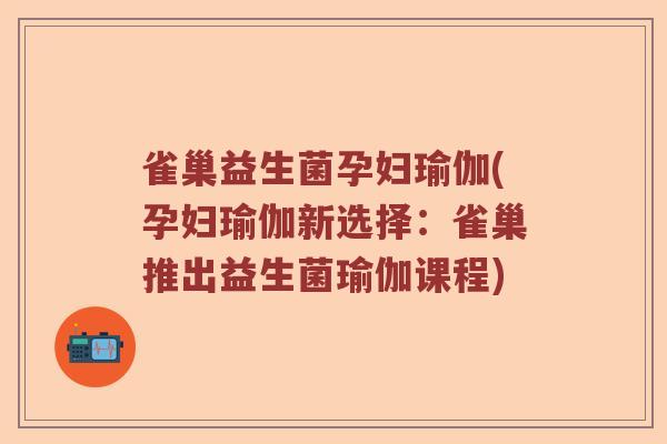 雀巢益生菌孕妇瑜伽(孕妇瑜伽新选择:雀巢推出益生菌瑜伽课程) 雀巢益生菌孕妇瑜伽(孕妇瑜伽新选择:雀巢推出益生菌瑜伽课程)