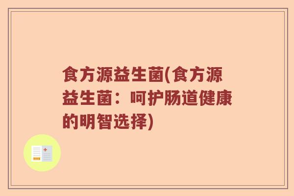 食方源益生菌(食方源益生菌：呵护肠道健康的明智选择)