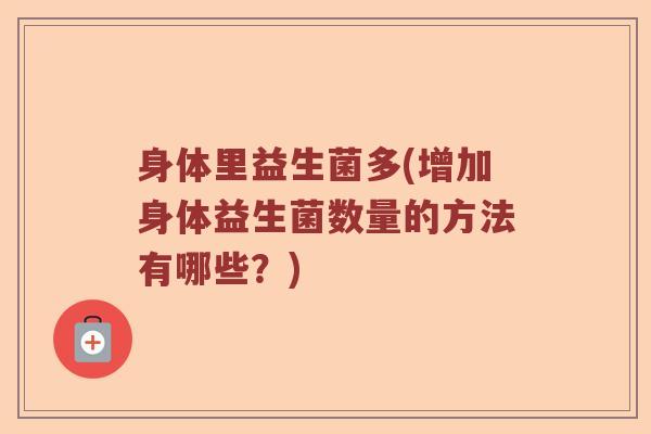 身体里益生菌多(增加身体益生菌数量的方法有哪些？)