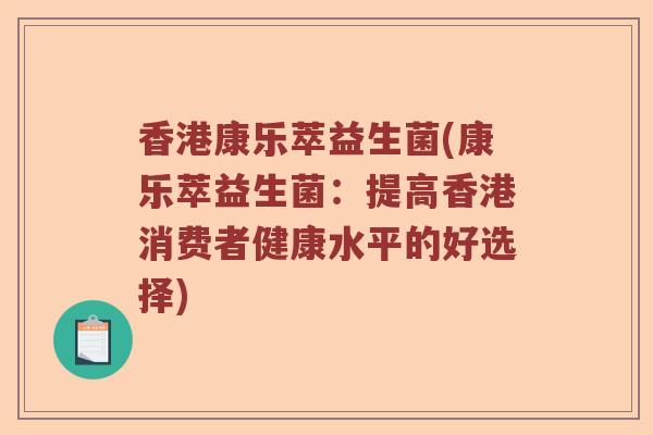 香港康乐萃益生菌(康乐萃益生菌：提高香港消费者健康水平的好选择)
