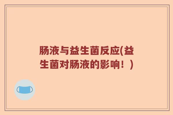 肠液与益生菌反应(益生菌对肠液的影响！)