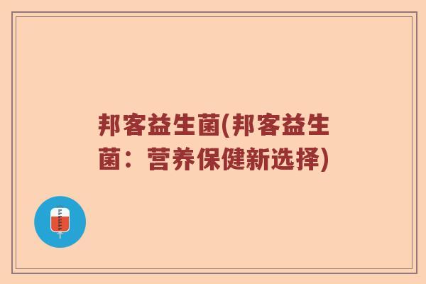 邦客益生菌(邦客益生菌：营养保健新选择)