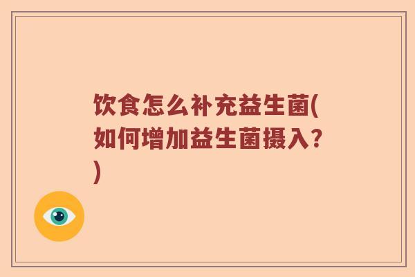 饮食怎么补充益生菌(如何增加益生菌摄入？)