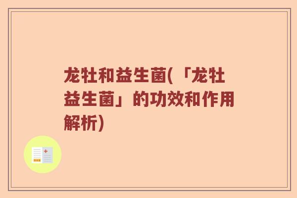 龙牡和益生菌(「龙牡益生菌」的功效和作用解析) 龙牡和益生菌(「龙牡益生菌」的功效和作用解析)