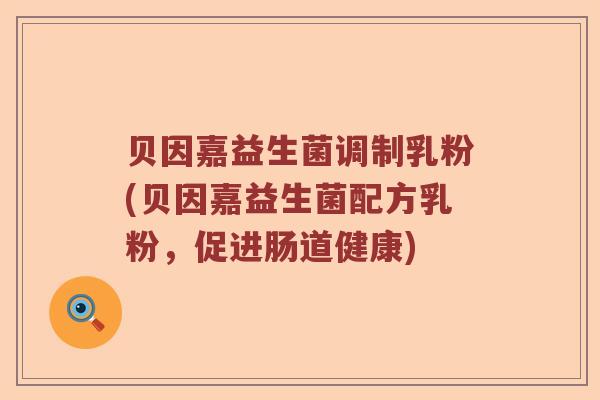 贝因嘉益生菌调制乳粉(贝因嘉益生菌配方乳粉，促进肠道健康)