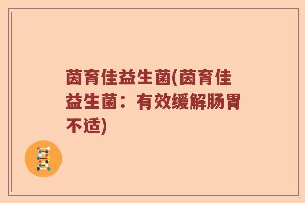 茵育佳益生菌(茵育佳益生菌：有效缓解肠胃不适)