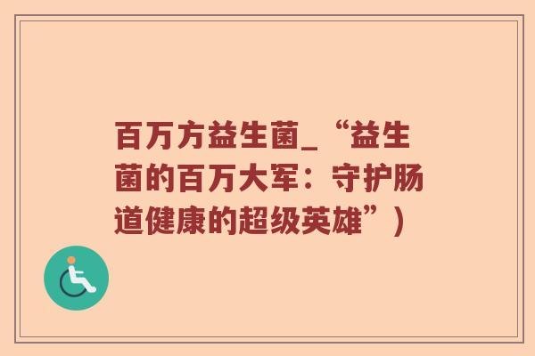 百万方益生菌_“益生菌的百万大军：守护肠道健康的超级英雄”)