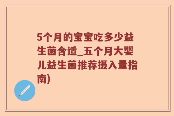 5个月的宝宝吃多少益生菌合适_五个月大婴儿益生菌推荐摄入量指南)