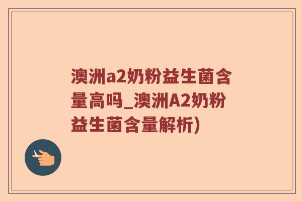 澳洲a2奶粉益生菌含量高吗_澳洲A2奶粉益生菌含量解析)